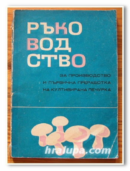 РЪКОВОДСТВО ЗА ПРОИЗВОДСТВО И ПЪРВИЧНА ПРЕРАБОТКА НА КУЛТУВИРАНА ПЕЧУРКА, 1973 ГОДИНА